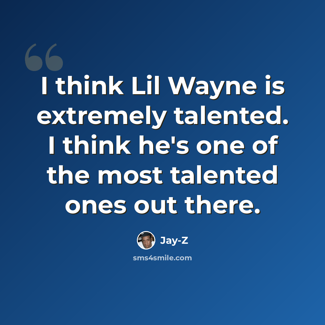 “I think Lil Wayne is extremely talented. I think he's one of the most talented ones out there.” quote by Jay-Z