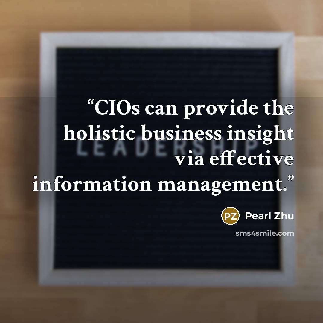 “CIOs can provide the holistic business insight via effective information management.” quote by Pearl Zhu