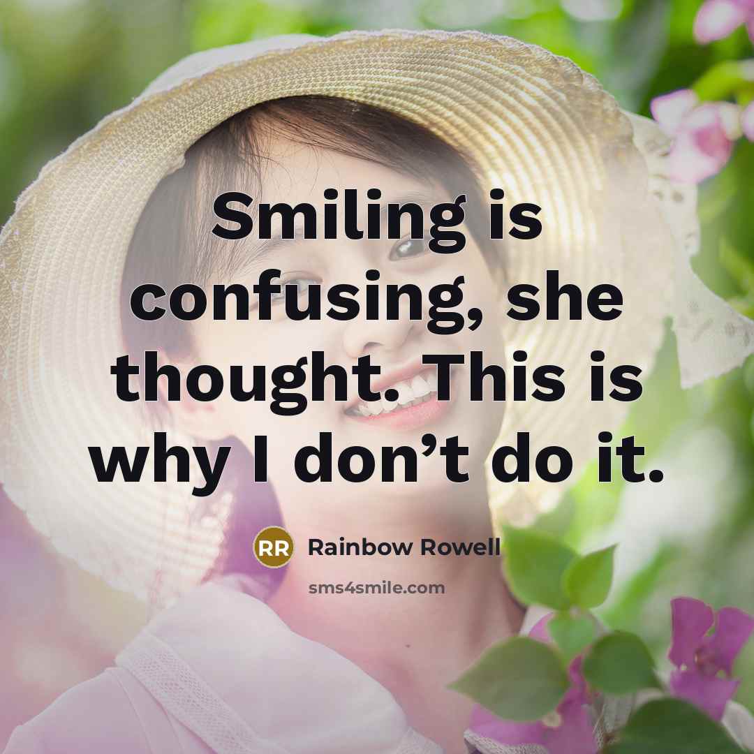 “Smiling is confusing, she thought. This is why I don’t do it.” quote by Rainbow Rowell