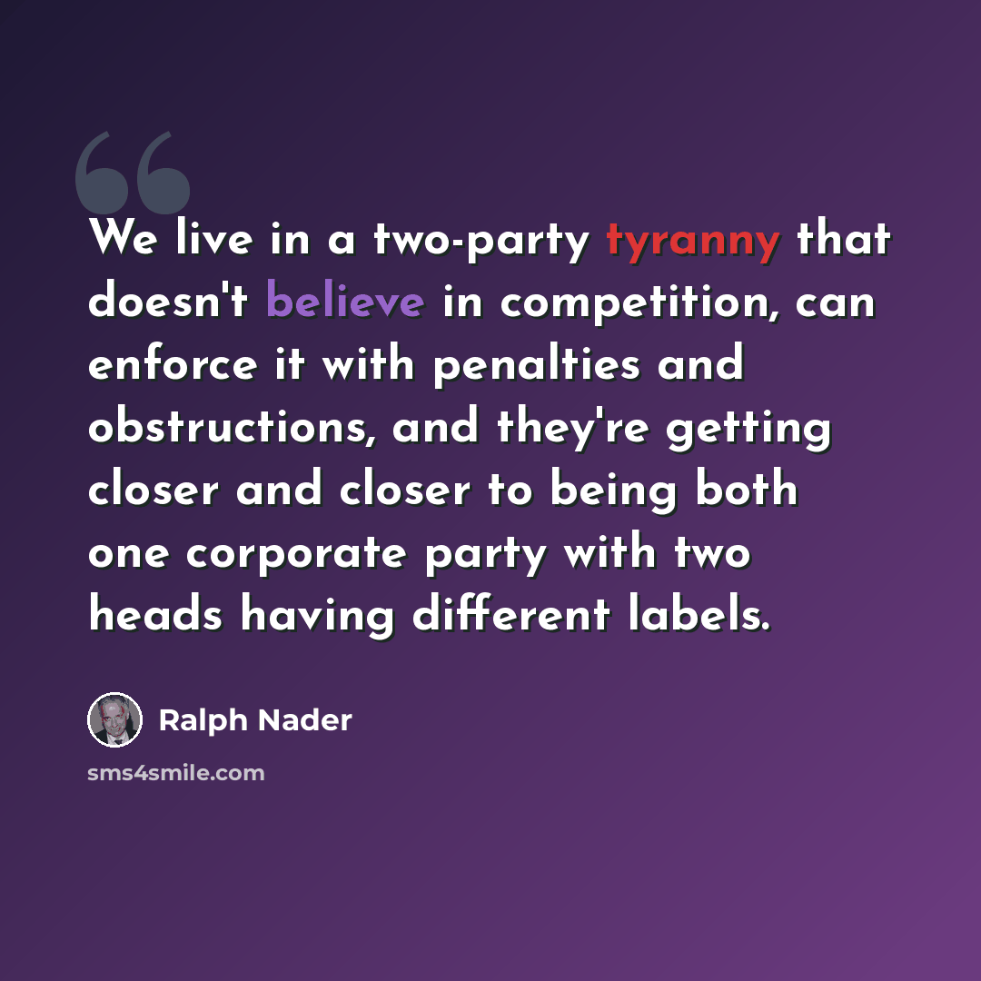 “We live in a two-party tyranny that doesn't believe in competition, can enforce it with penalties and obstructions, and they're getting closer and closer to being both one corporate party with two heads having different labels.” quote by Ralph Nader