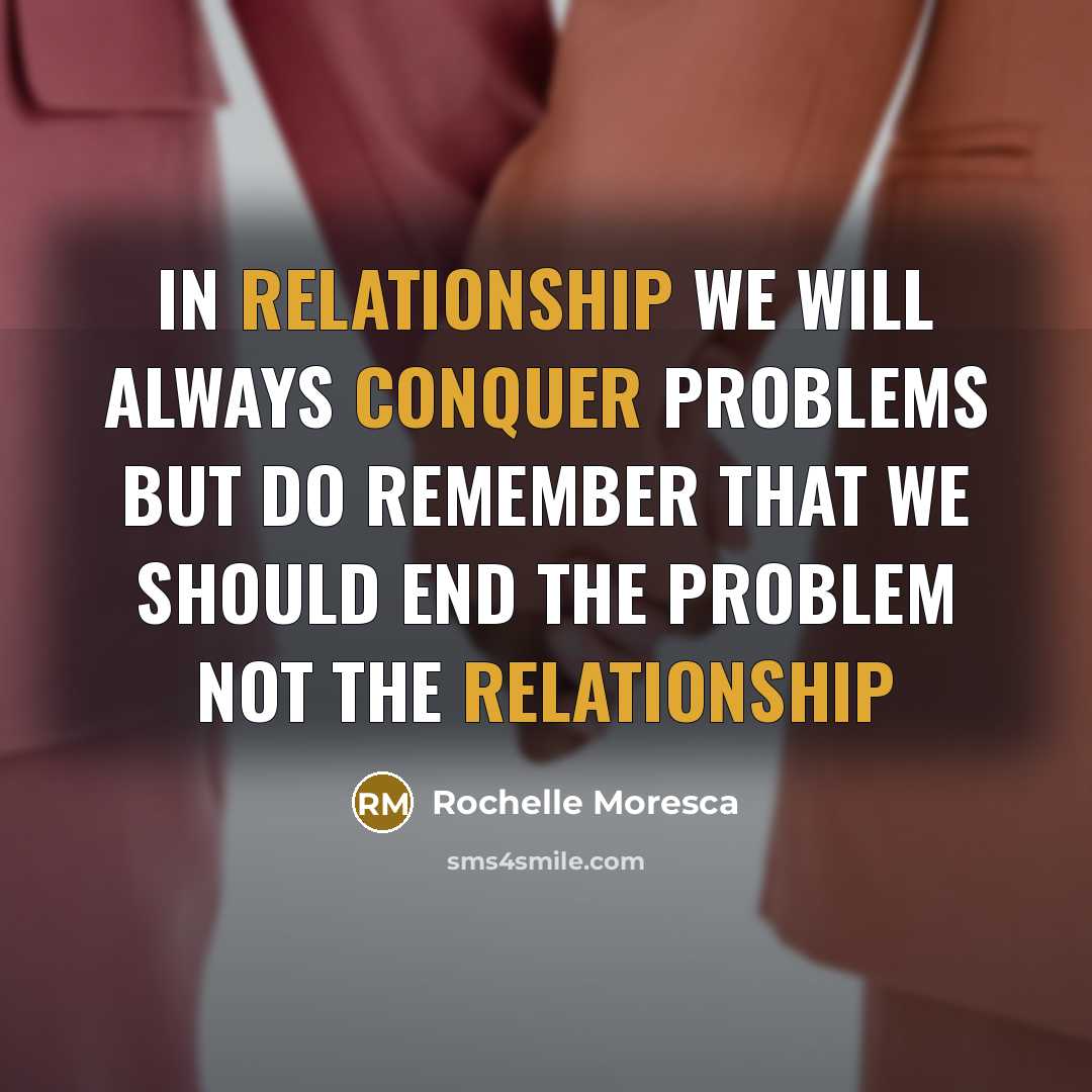 “In relationship we will always conquer problems but do remember that we should end the problem not the relationship” quote by Rochelle Moresca