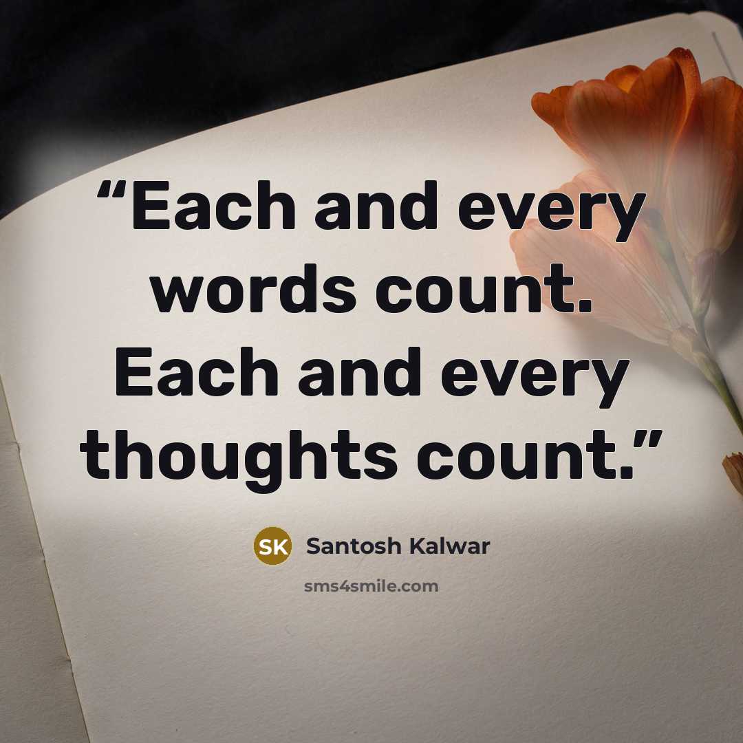 “Each and every words count. Each and every thoughts count.” quote by Santosh Kalwar