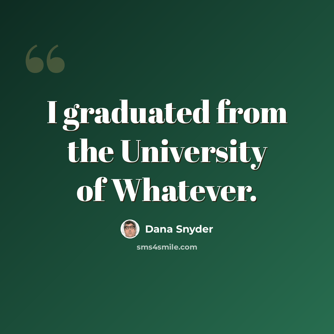 “I graduated from the University of Whatever.” quote by Dana Snyder