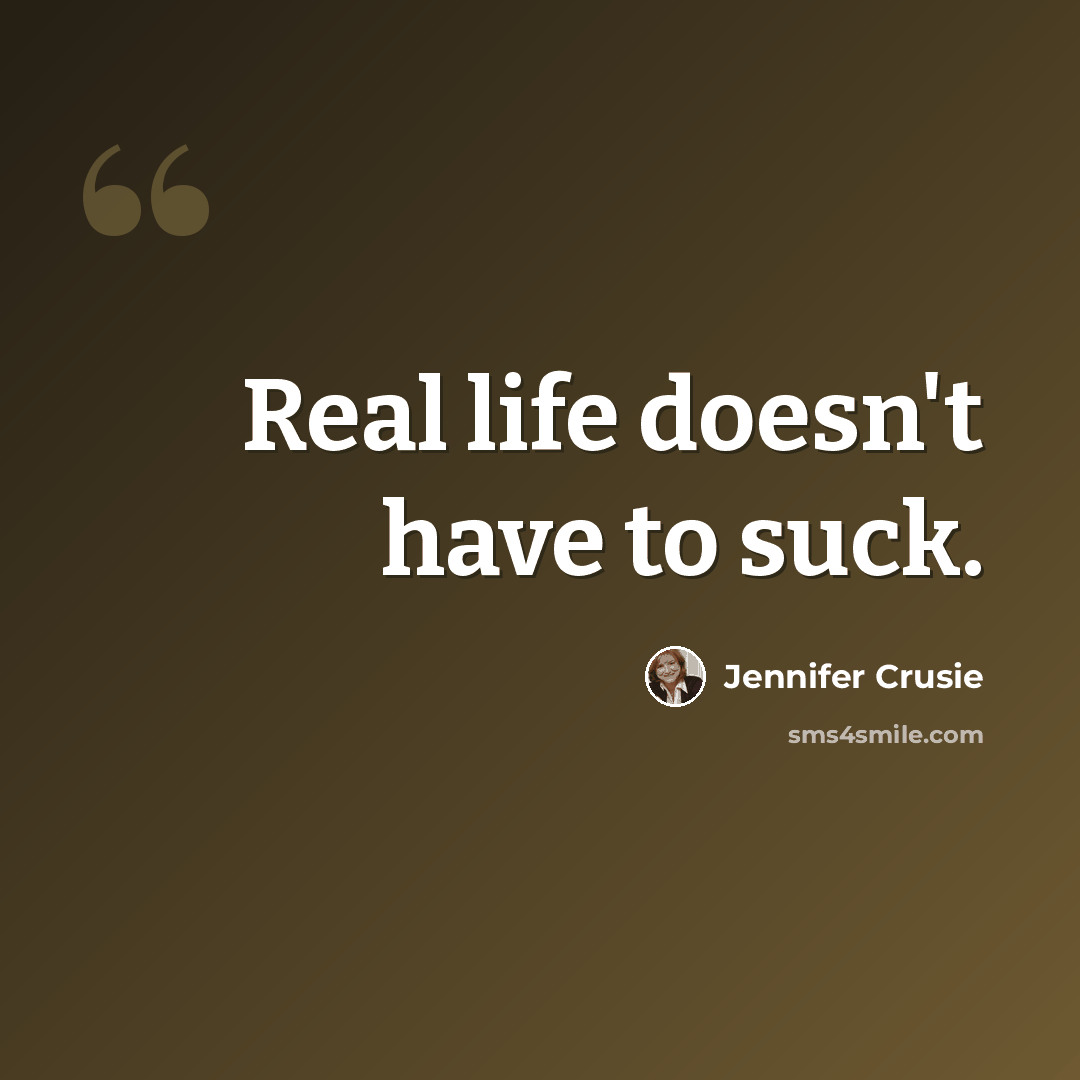 “Real life doesn't have to suck.” quote by Jennifer Crusie