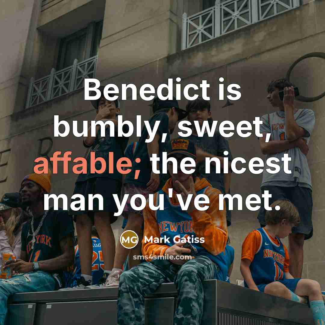 “Benedict is bumbly, sweet, affable; the nicest man you've met.” quote by Mark Gatiss