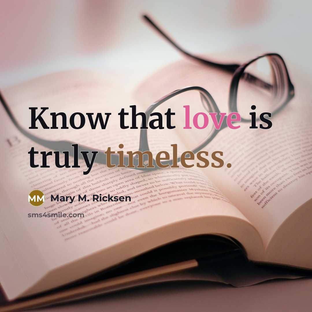 “Know that love is truly timeless.” quote by Mary M. Ricksen