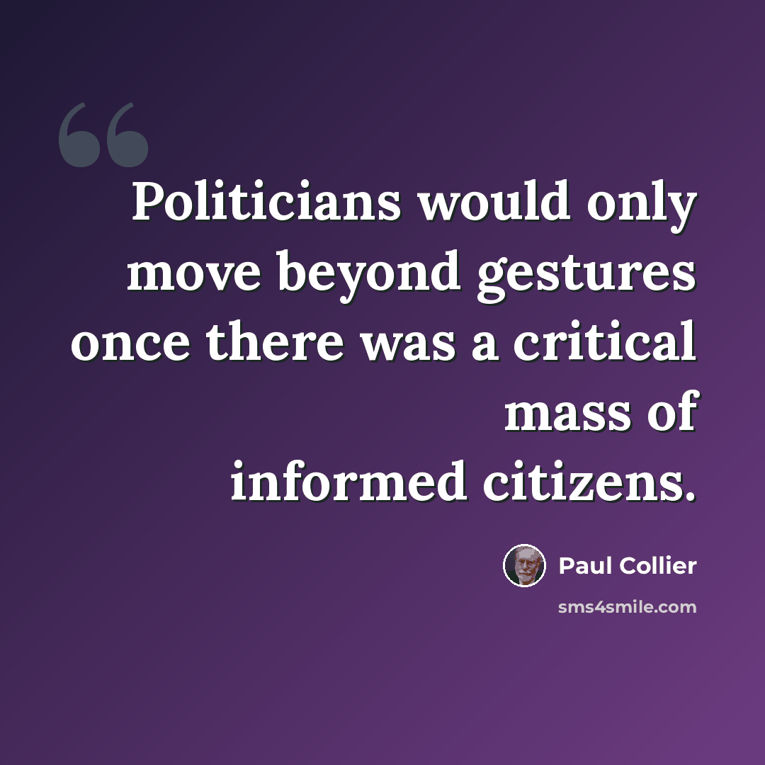 “Politicians would only move beyond gestures once there was a critical mass of informed citizens.” quote by Paul Collier