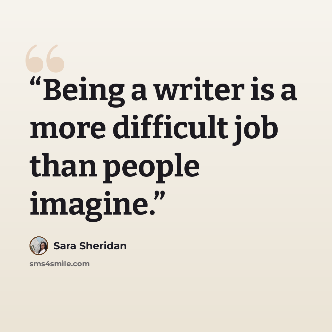 “Being a writer is a more difficult job than people imagine.” quote by Sara Sheridan