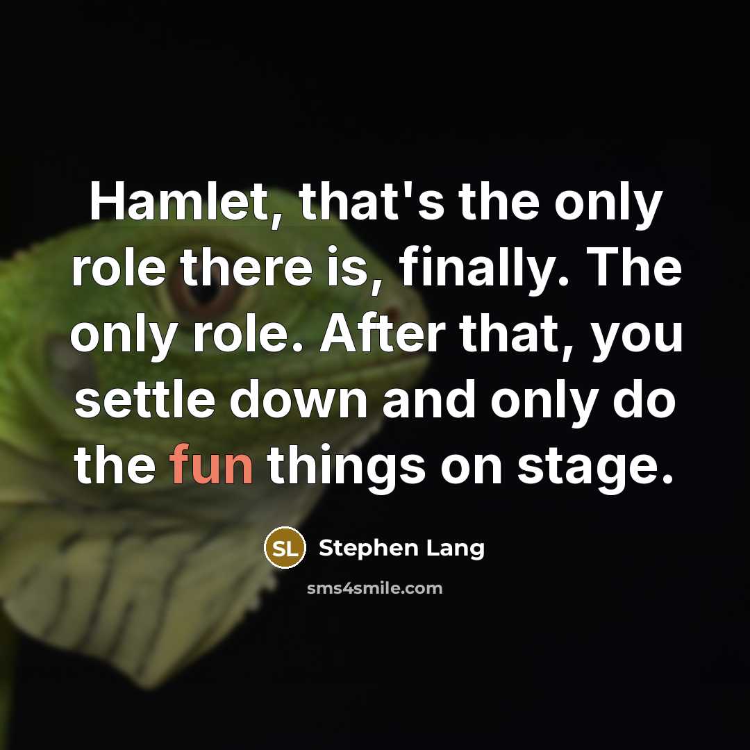 “Hamlet, that's the only role there is, finally. The only role. After that, you settle down and only do the fun things on stage.” quote by Stephen Lang