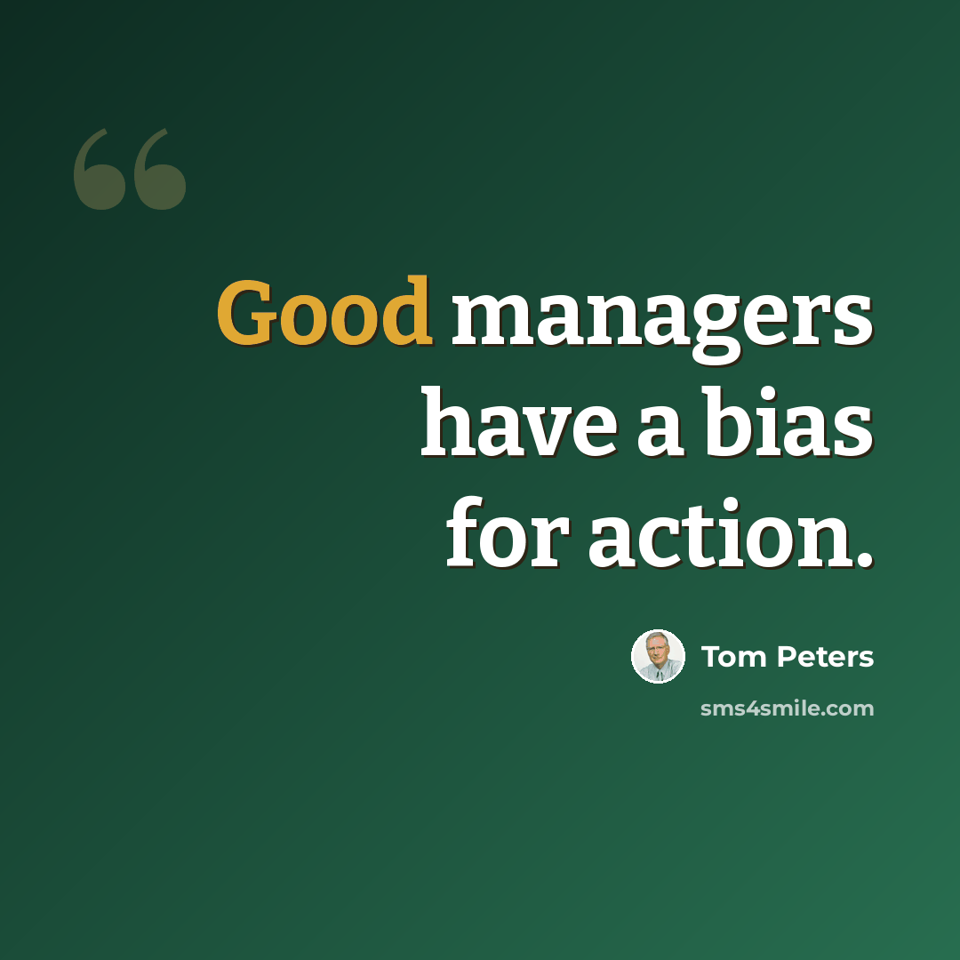 “Good managers have a bias for action.” quote by Tom Peters