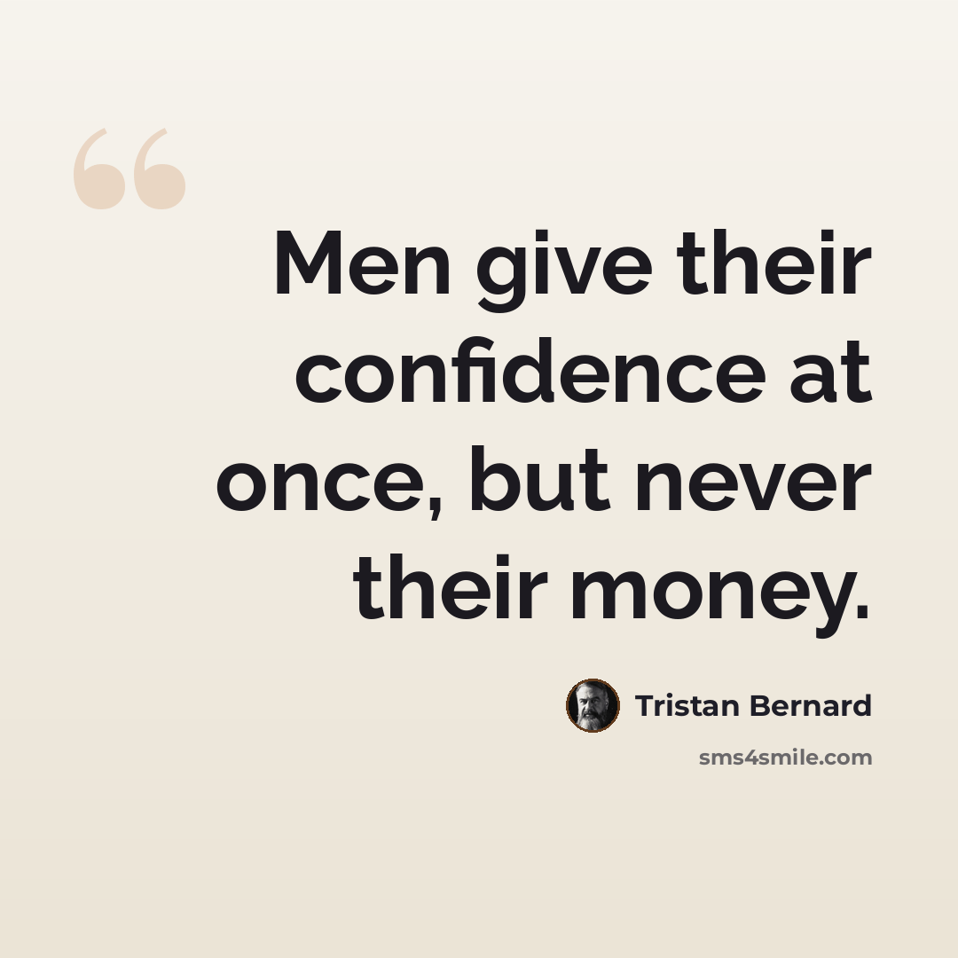 “Men give their confidence at once, but never their money.” quote by Tristan Bernard