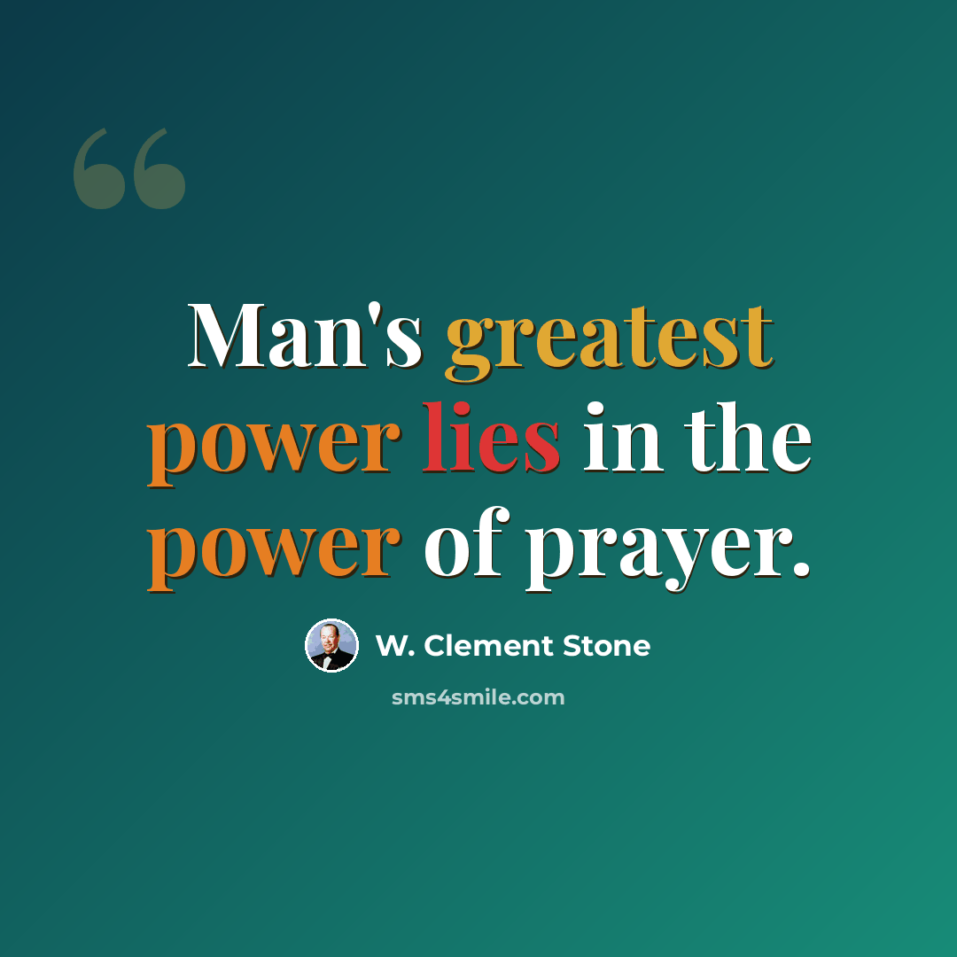 “Man's greatest power lies in the power of prayer.” quote by W. Clement Stone