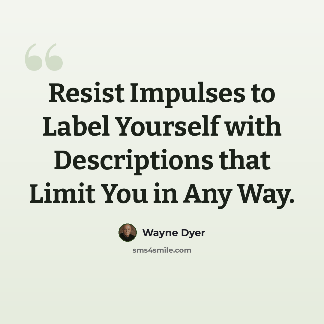 “Resist Impulses to Label Yourself with Descriptions that Limit You in Any Way.” quote by Wayne Dyer