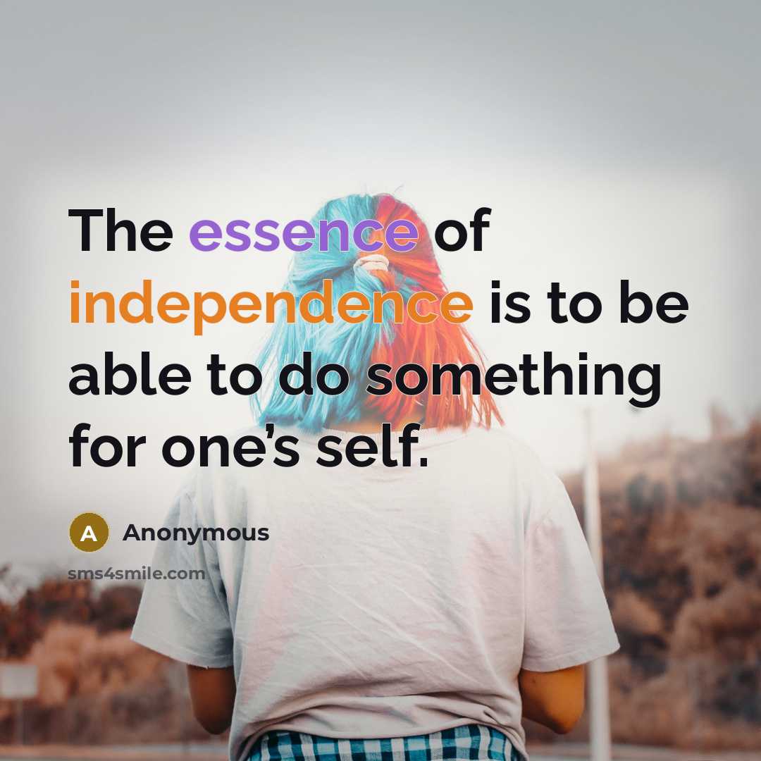 “The essence of independence is to be able to do something for one’s self.” quote by Anonymous