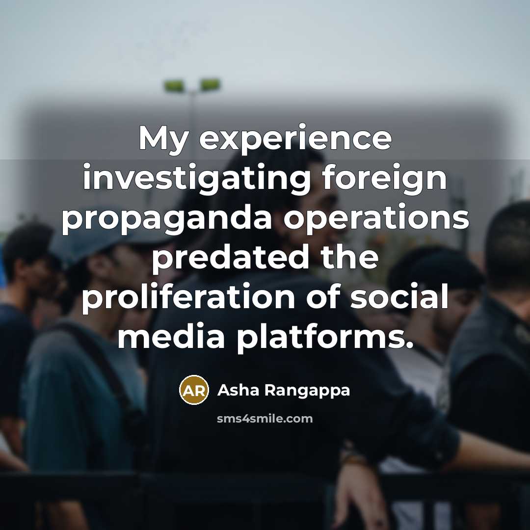 “My experience investigating foreign propaganda operations predated the proliferation of social media platforms.” quote by Asha Rangappa