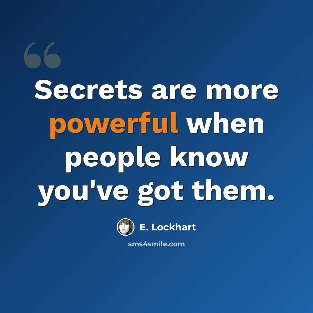 “Secrets are more powerful when people know you've got them.” quote by E. Lockhart