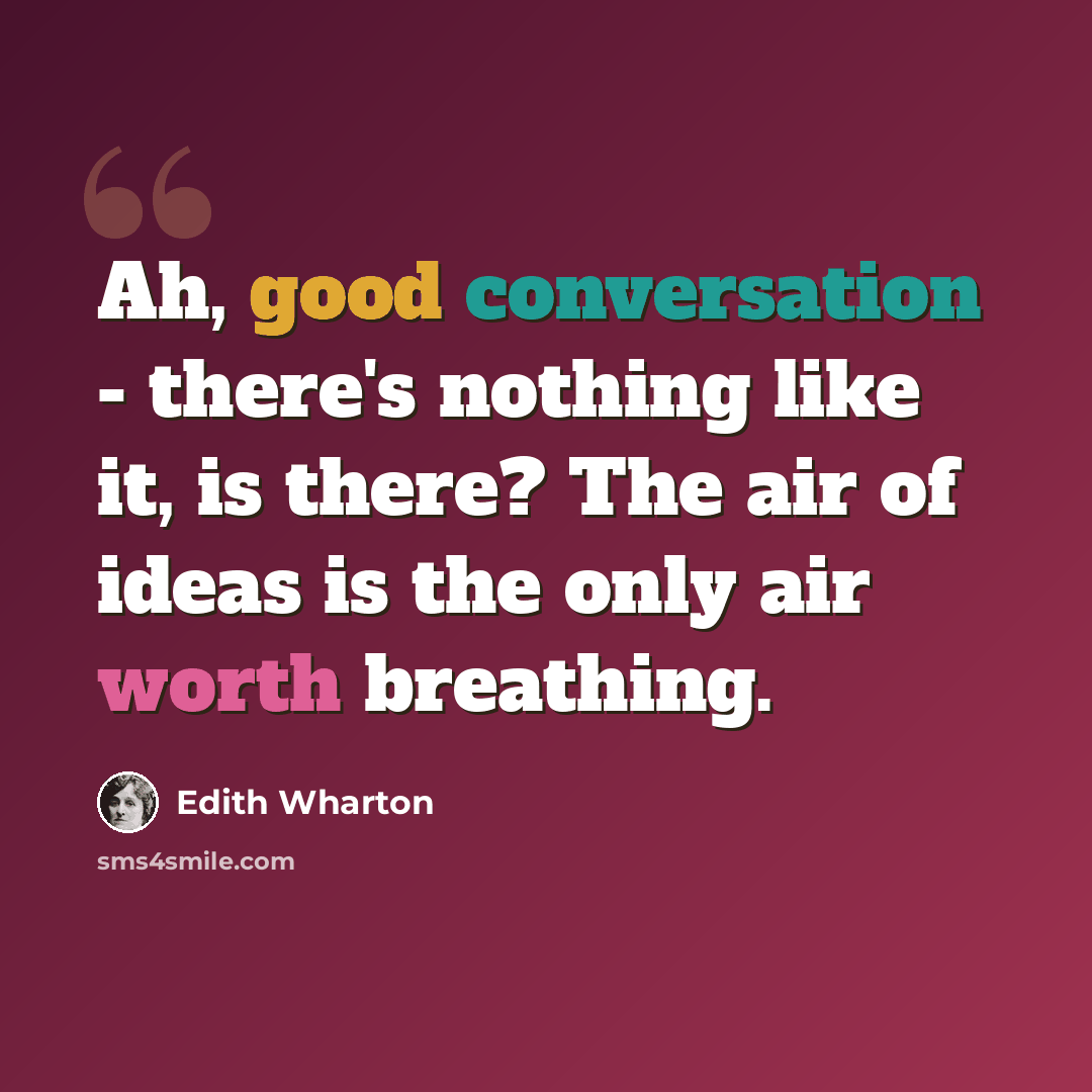 “Ah, good conversation - there's nothing like it, is there? The air of ideas is the only air worth breathing.” quote by Edith Wharton
