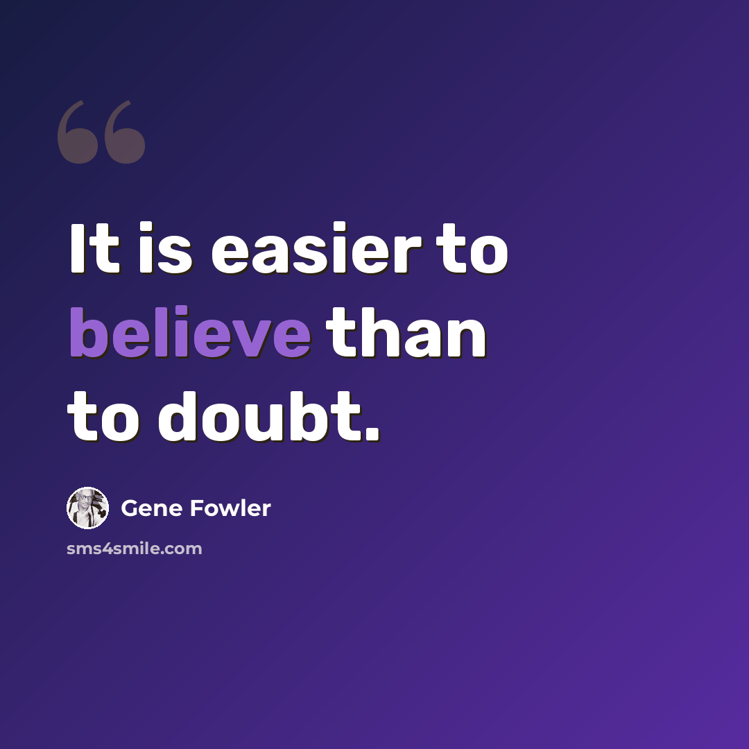 “It is easier to believe than to doubt.” quote by Gene Fowler