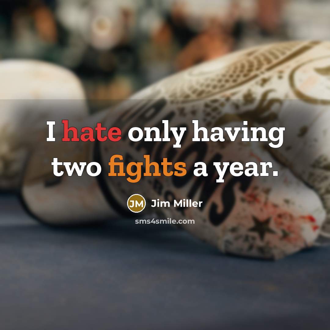 “I hate only having two fights a year.” quote by Jim Miller
