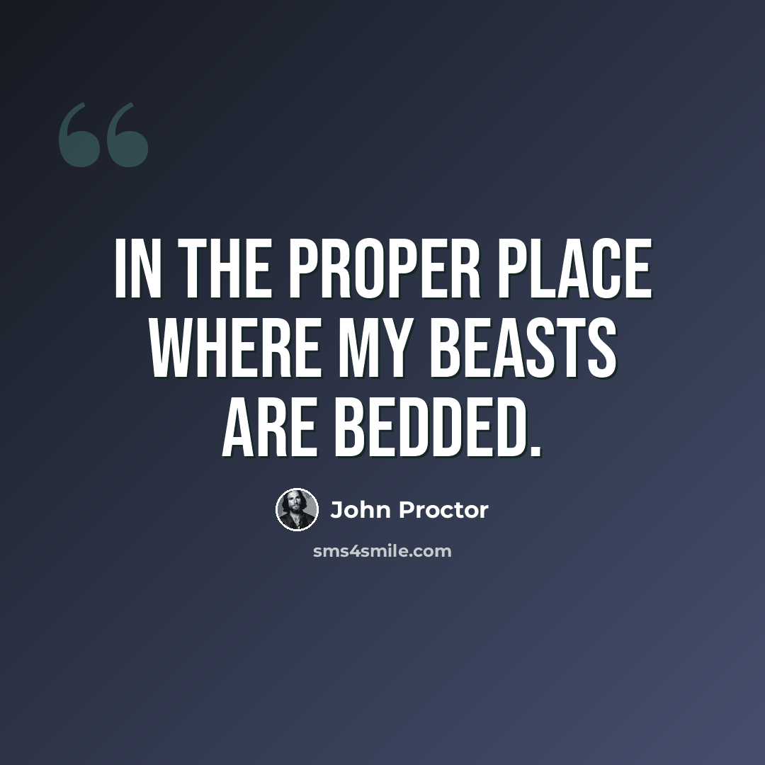 “In the proper place where my beasts are bedded.” quote by John Proctor