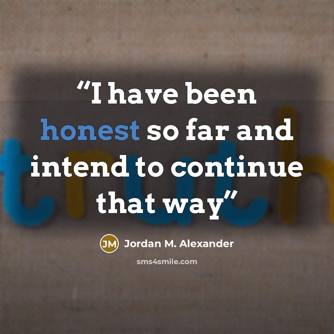 “I have been honest so far and intend to continue that way” quote by Jordan M. Alexander