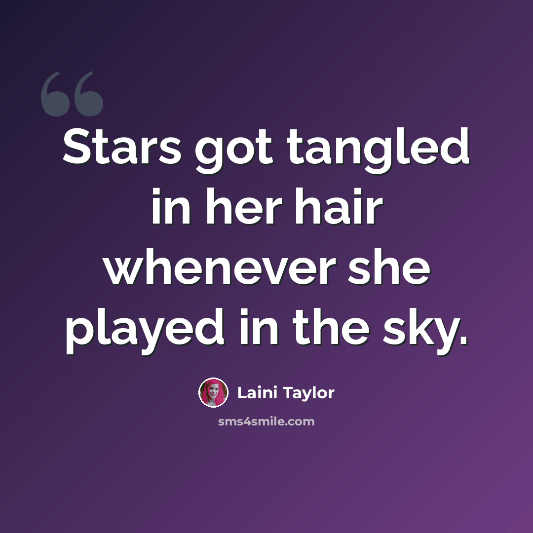“Stars got tangled in her hair whenever she played in the sky.” quote by Laini Taylor
