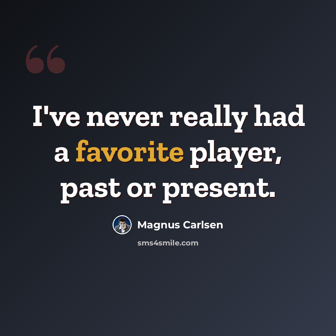 “I've never really had a favorite player, past or present.” quote by Magnus Carlsen