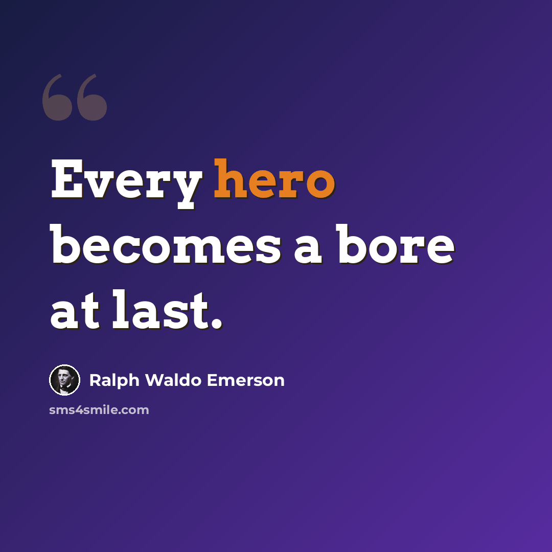 “Every hero becomes a bore at last.” quote by Ralph Waldo Emerson