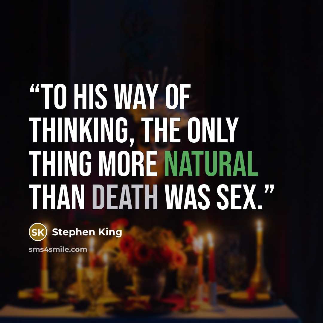 “To his way of thinking, the only thing more natural than death was sex.” quote by Stephen King