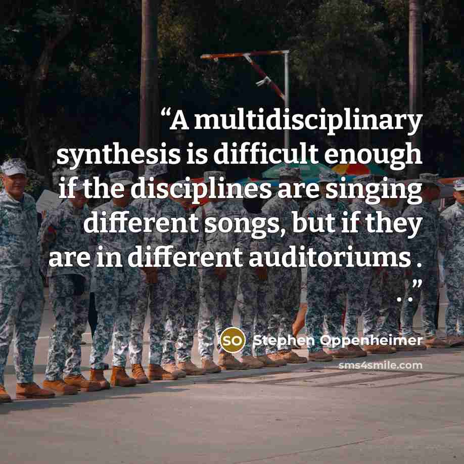 “A multidisciplinary synthesis is difficult enough if the disciplines are singing different songs, but if they are in different auditoriums . . .” quote by Stephen Oppenheimer