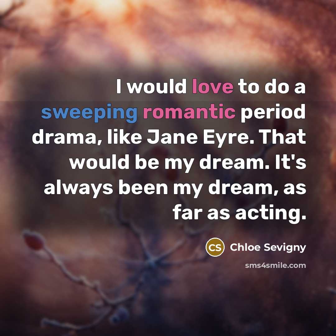 “I would love to do a sweeping romantic period drama, like Jane Eyre. That would be my dream. It's always been my dream, as far as acting.” quote by Chloe Sevigny