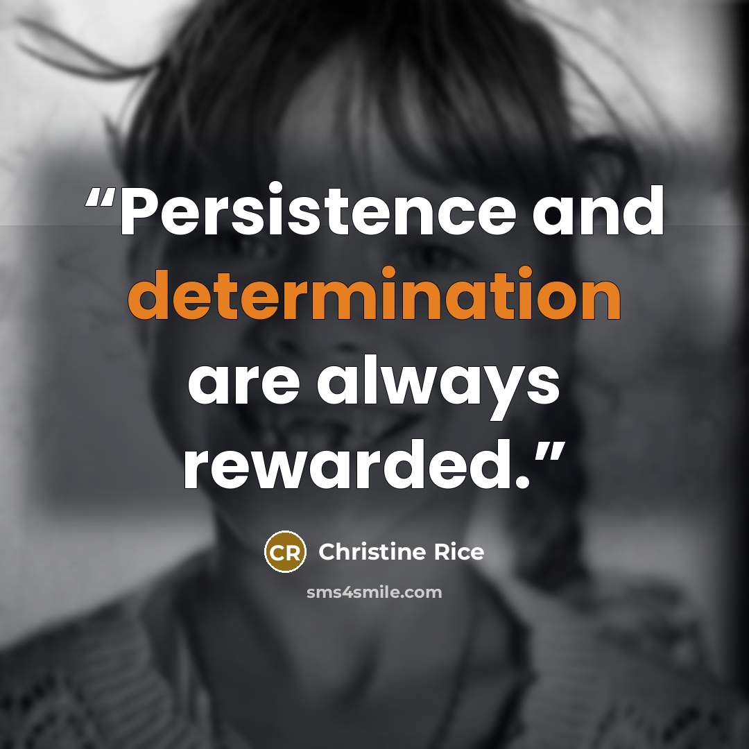 “Persistence and determination are always rewarded.” quote by Christine Rice