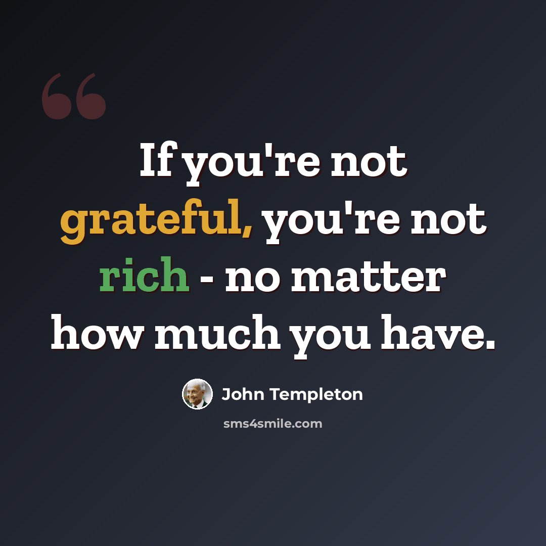 “If you're not grateful, you're not rich - no matter how much you have.” quote by John Templeton