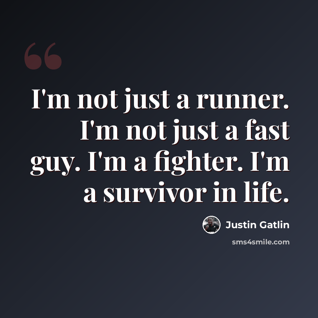“I'm not just a runner. I'm not just a fast guy. I'm a fighter. I'm a survivor in life.” quote by Justin Gatlin