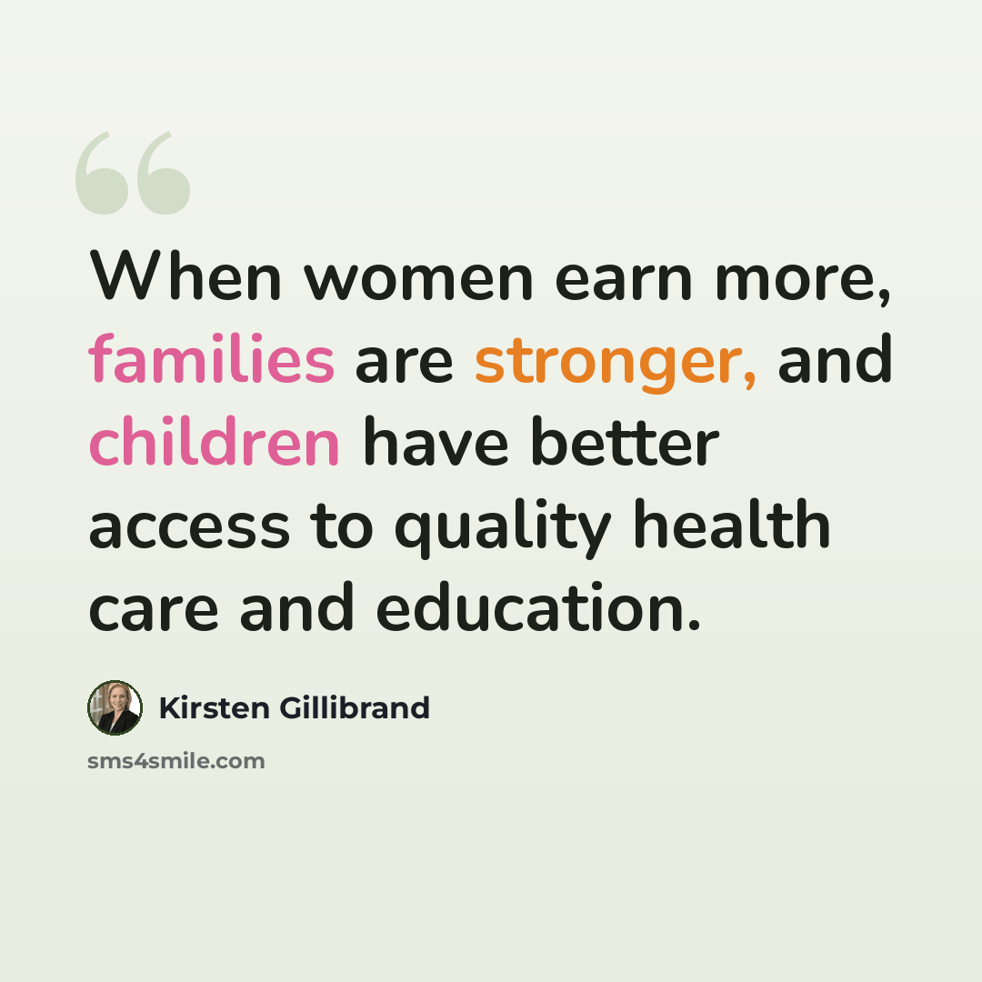 “When women earn more, families are stronger, and children have better access to quality health care and education.” quote by Kirsten Gillibrand