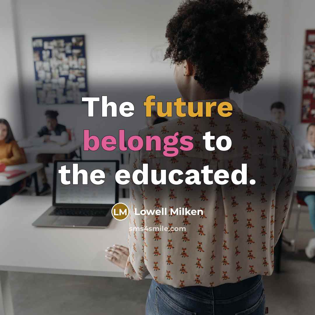 “The future belongs to the educated.” quote by Lowell Milken