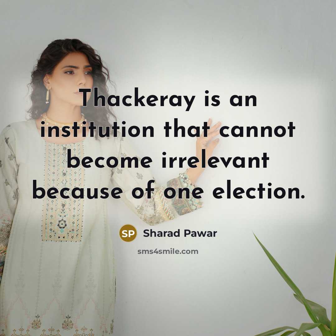 “Thackeray is an institution that cannot become irrelevant because of one election.” quote by Sharad Pawar