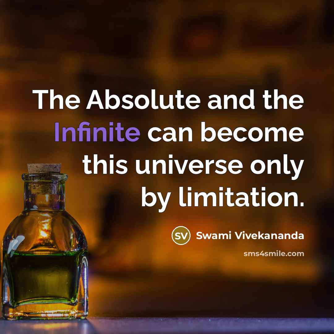 “The Absolute and the Infinite can become this universe only by limitation.” quote by Swami Vivekananda