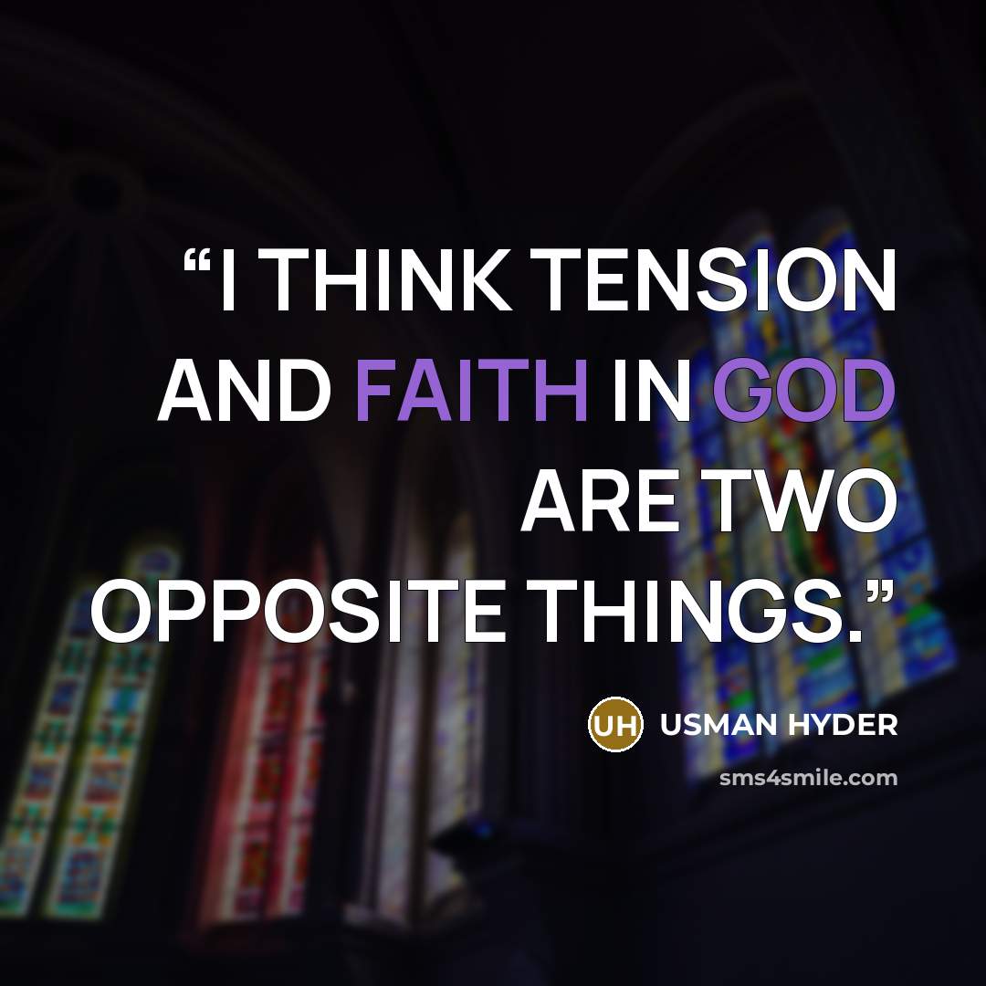 “I THINK TENSION AND FAITH IN GOD ARE TWO OPPOSITE THINGS.” quote by USMAN HYDER