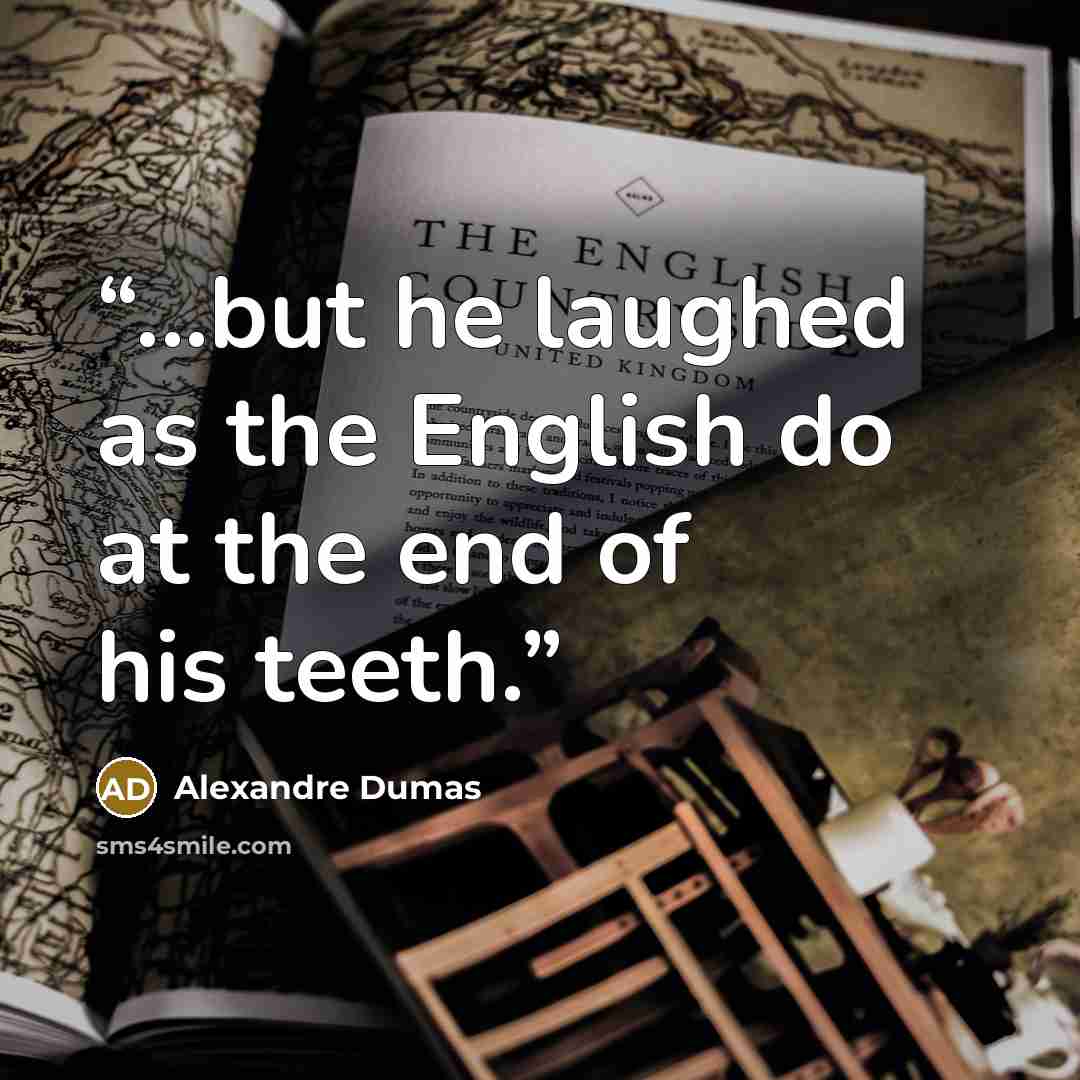 “...but he laughed as the English do at the end of his teeth.” quote by Alexandre Dumas