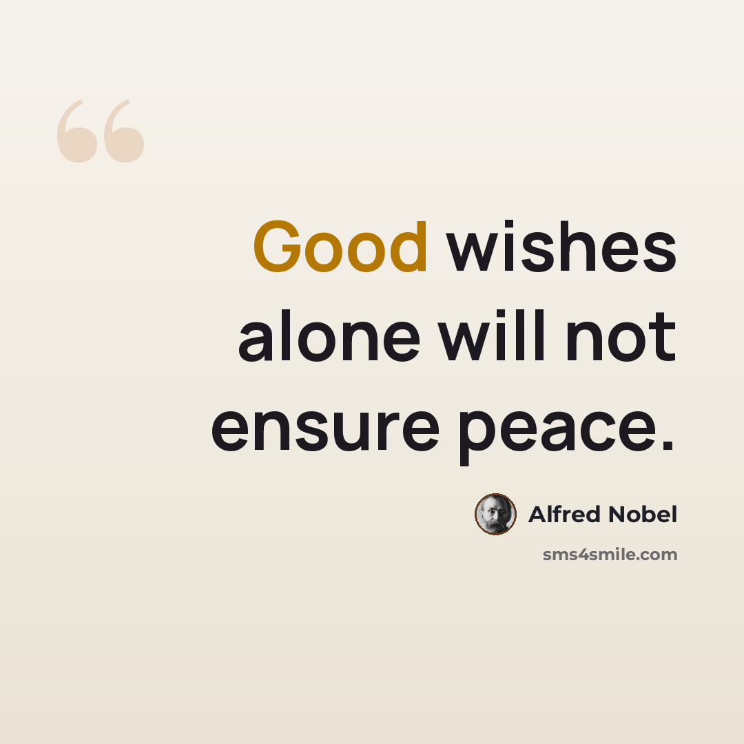 “Good wishes alone will not ensure peace.” quote by Alfred Nobel