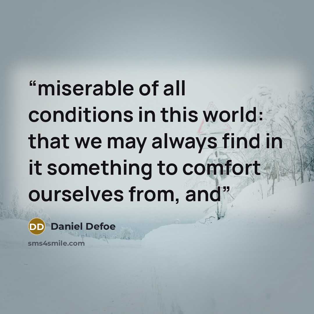 “miserable of all conditions in this world: that we may always find in it something to comfort ourselves from, and” quote by Daniel Defoe