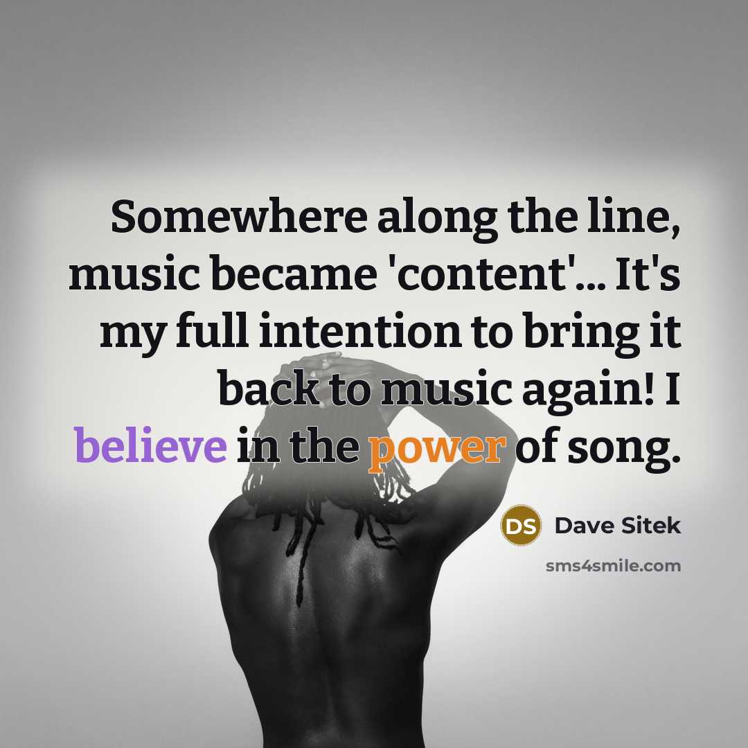 “Somewhere along the line, music became 'content'... It's my full intention to bring it back to music again! I believe in the power of song.” quote by Dave Sitek