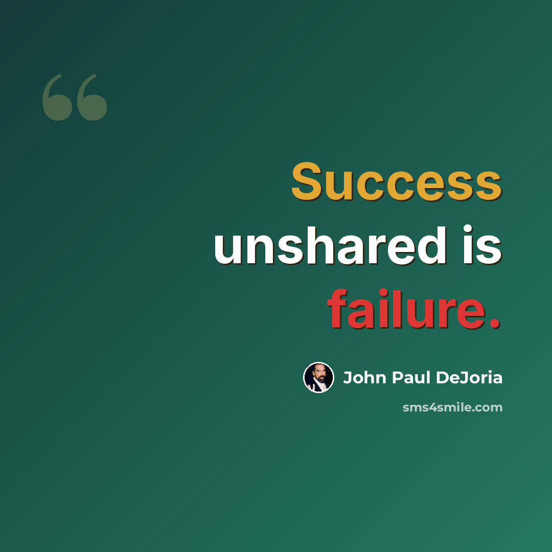“Success unshared is failure.” quote by John Paul DeJoria