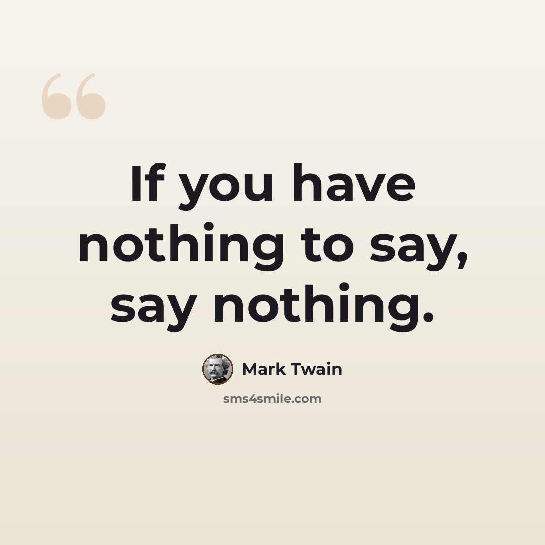 “If you have nothing to say, say nothing.” quote by Mark Twain