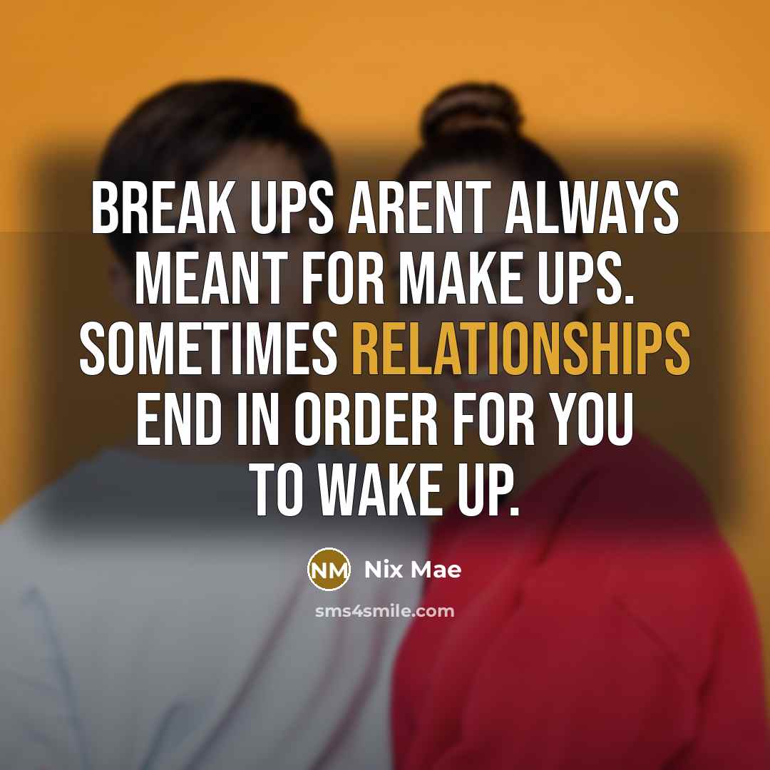 “Break ups arent always meant for make ups. Sometimes relationships end in order for you to wake up.” quote by Nix Mae