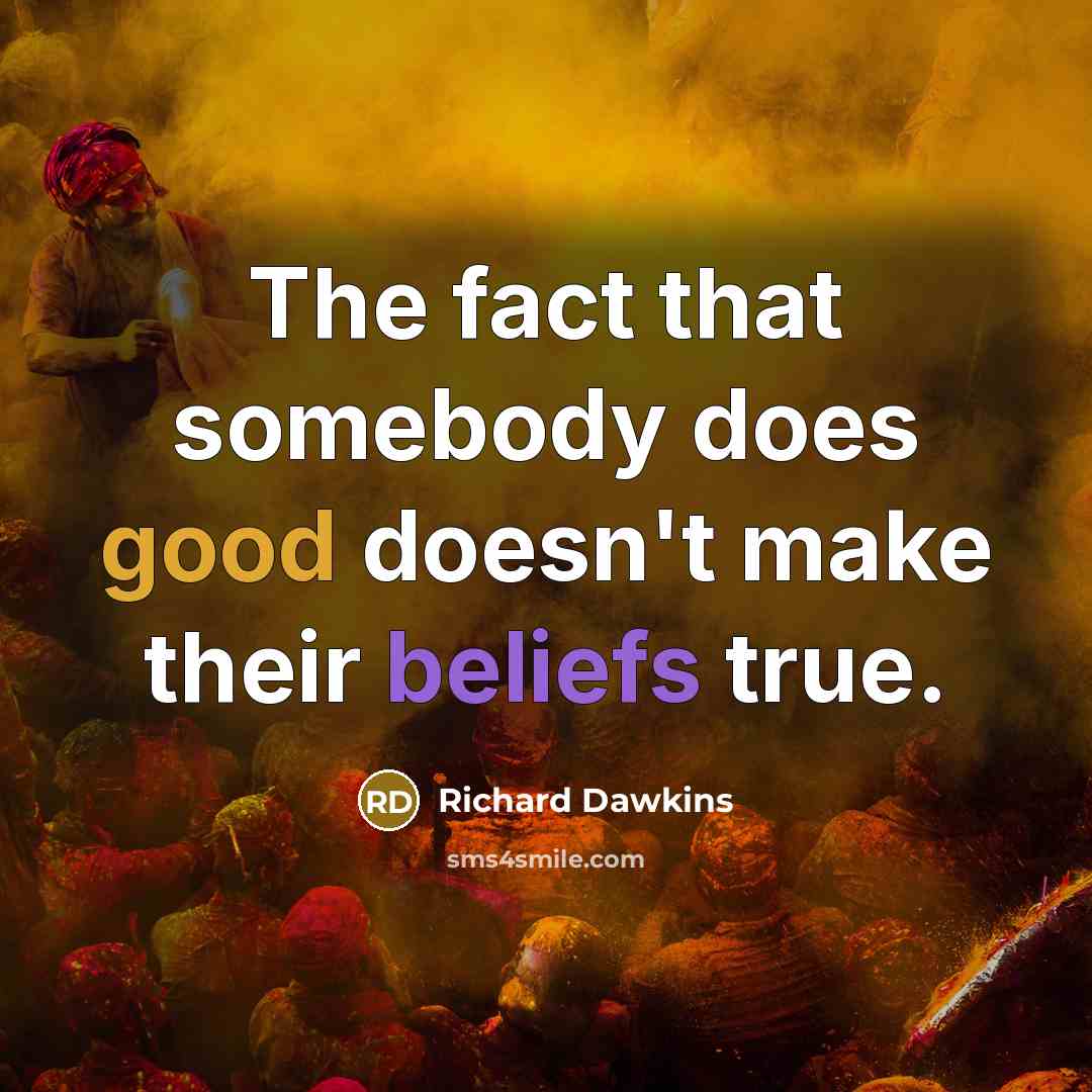 “The fact that somebody does good doesn't make their beliefs true.” quote by Richard Dawkins