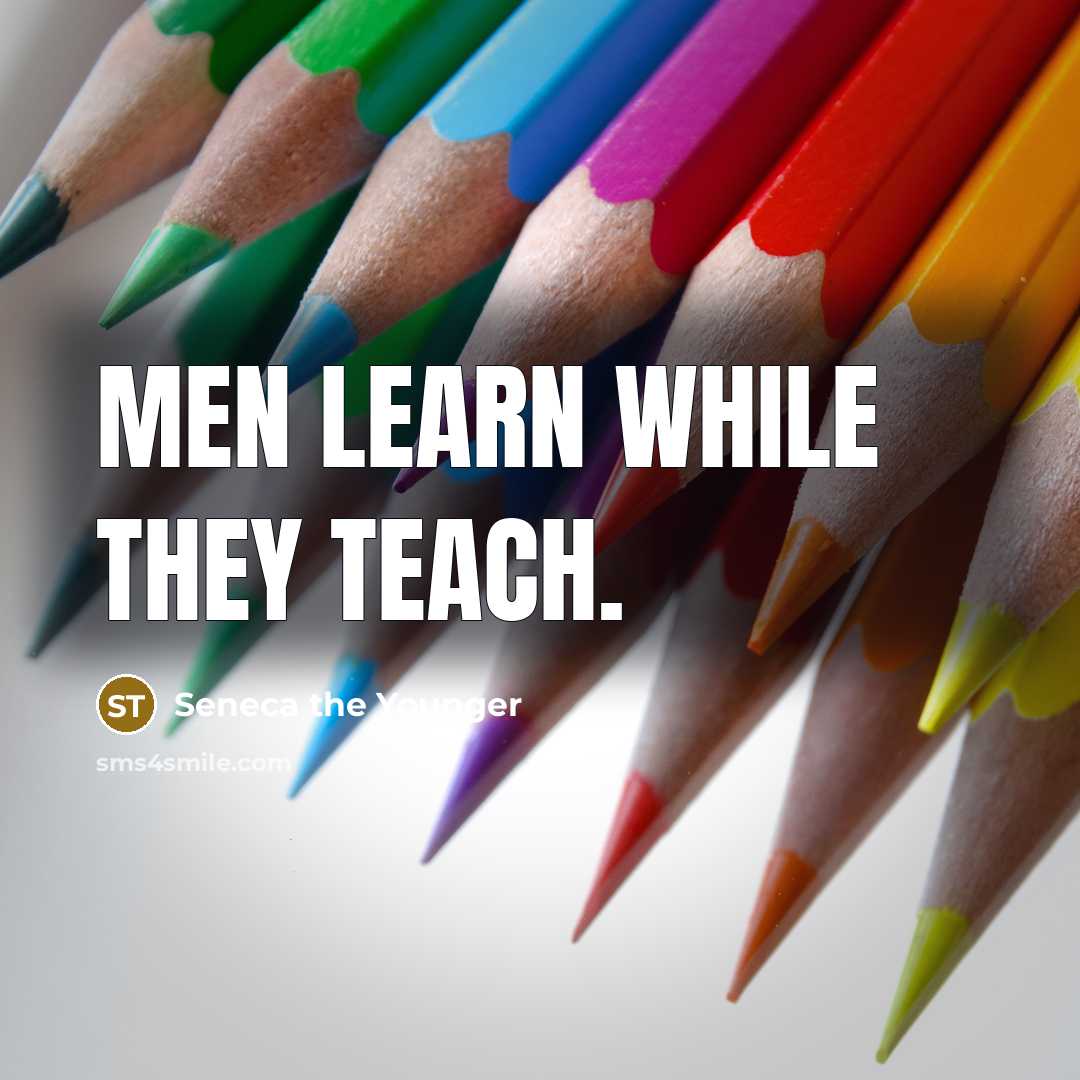 “Men learn while they teach.” quote by Seneca the Younger