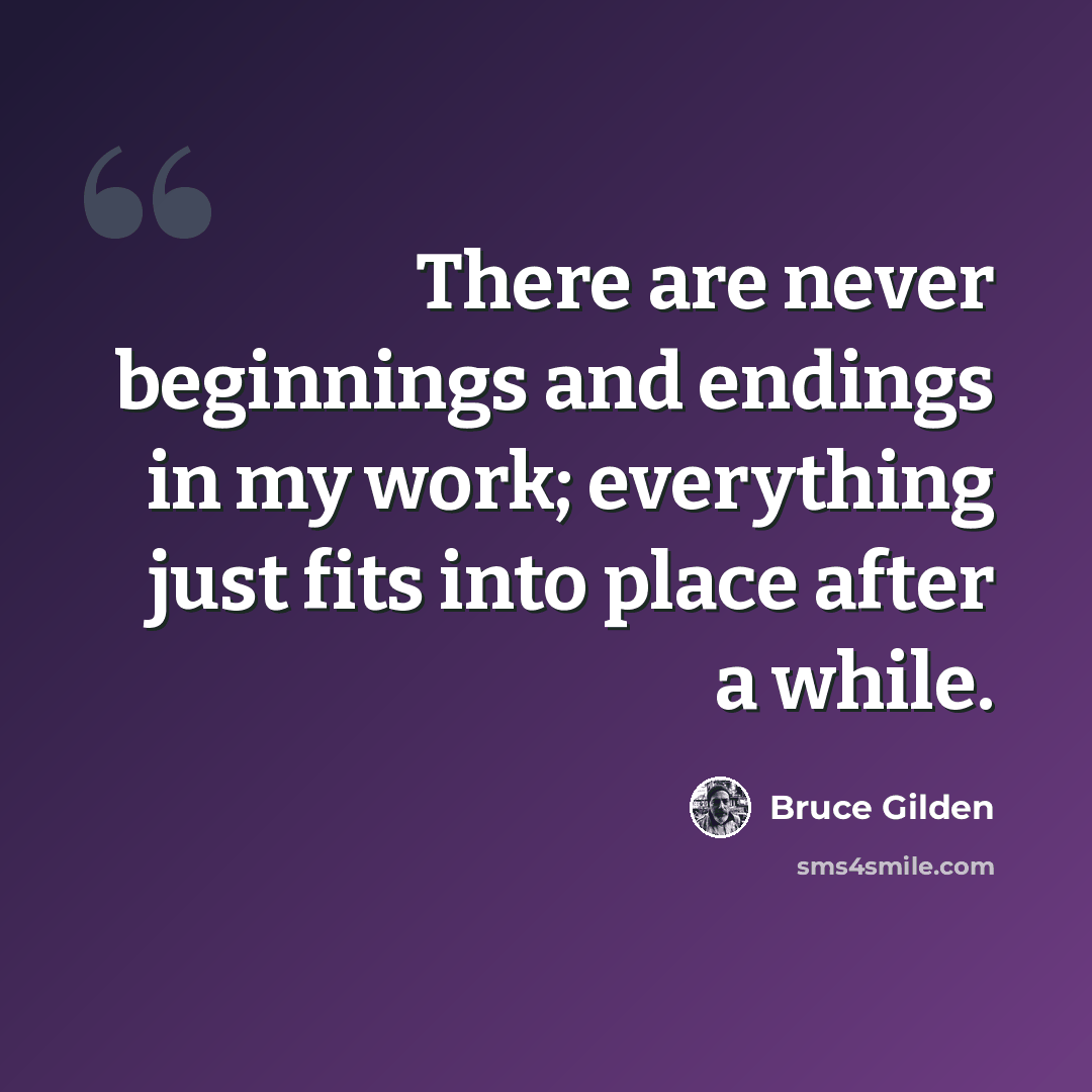 “There are never beginnings and endings in my work; everything just fits into place after a while.” quote by Bruce Gilden