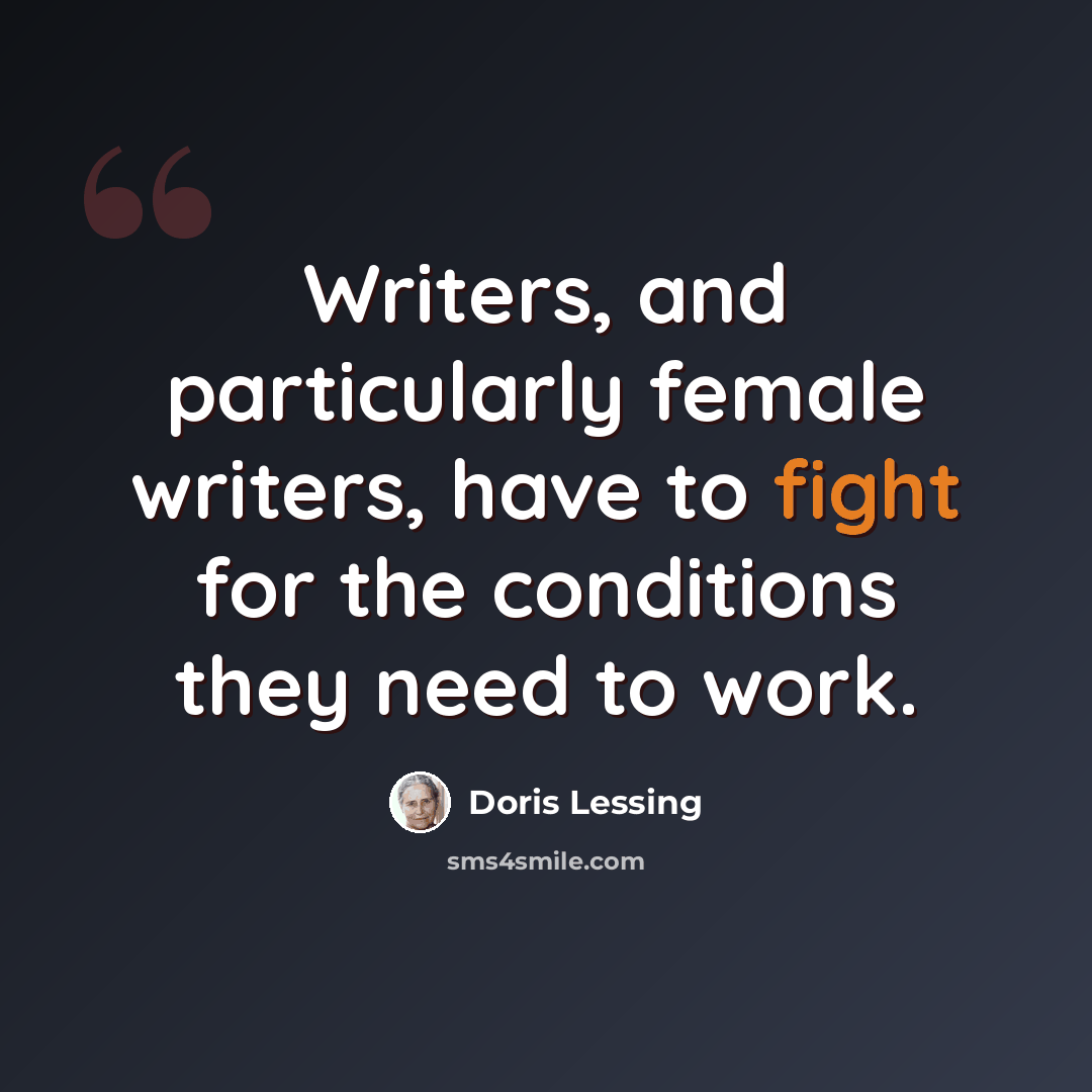 “Writers, and particularly female writers, have to fight for the conditions they need to work.” quote by Doris Lessing